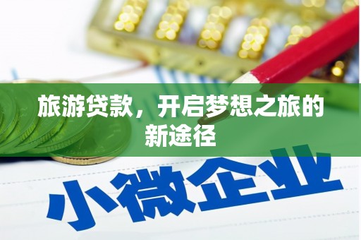 西港旅游贷款，开启梦想之旅的新途径