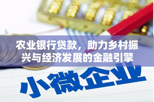 西港农业银行贷款，助力乡村振兴与经济发展的金融引擎