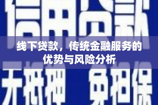 西港线下贷款，传统金融服务的优势与风险分析