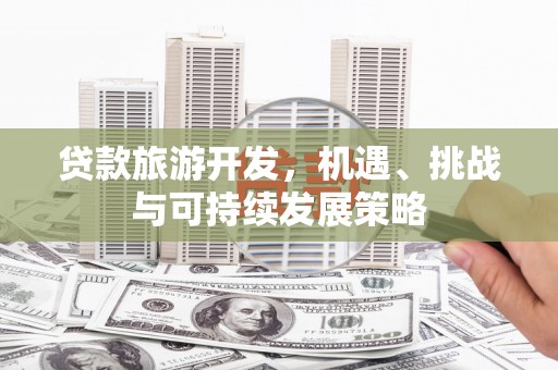 西港贷款旅游开发，机遇、挑战与可持续发展策略