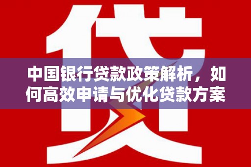西港中国银行贷款政策解析，如何高效申请与优化贷款方案