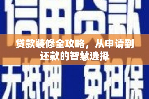西港贷款装修全攻略，从申请到还款的智慧选择