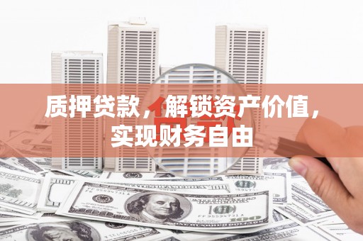 西港质押贷款，解锁资产价值，实现财务自由