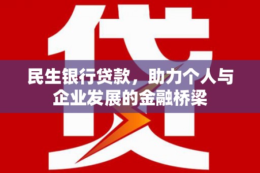 西港民生银行贷款，助力个人与企业发展的金融桥梁
