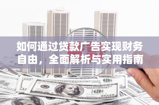 西港如何通过贷款广告实现财务自由，全面解析与实用指南