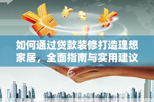 西港如何通过贷款装修打造理想家居,全面指南与实用建议 西港如何通过贷款装修打造理想家居,全面指南与实用建议
