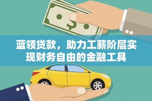 西港蓝领贷款，助力工薪阶层实现财务自由的金融工具