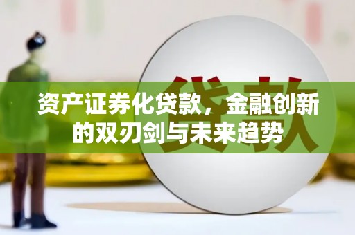 西港资产证券化贷款，金融创新的双刃剑与未来趋势