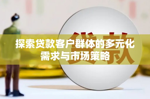 西港探索贷款客户群体的多元化需求与市场策略