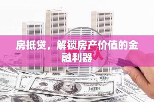 西港房抵贷，解锁房产价值的金融利器