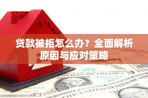 西港贷款被拒怎么办？全面解析原因与应对策略