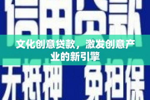 西港文化创意贷款，激发创意产业的新引擎